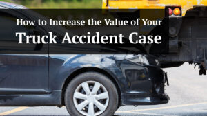 how to increase the value of your truck accident case