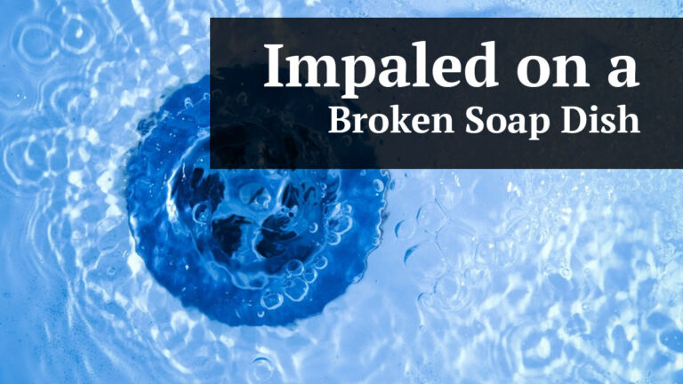 impaled on a broken soap dish