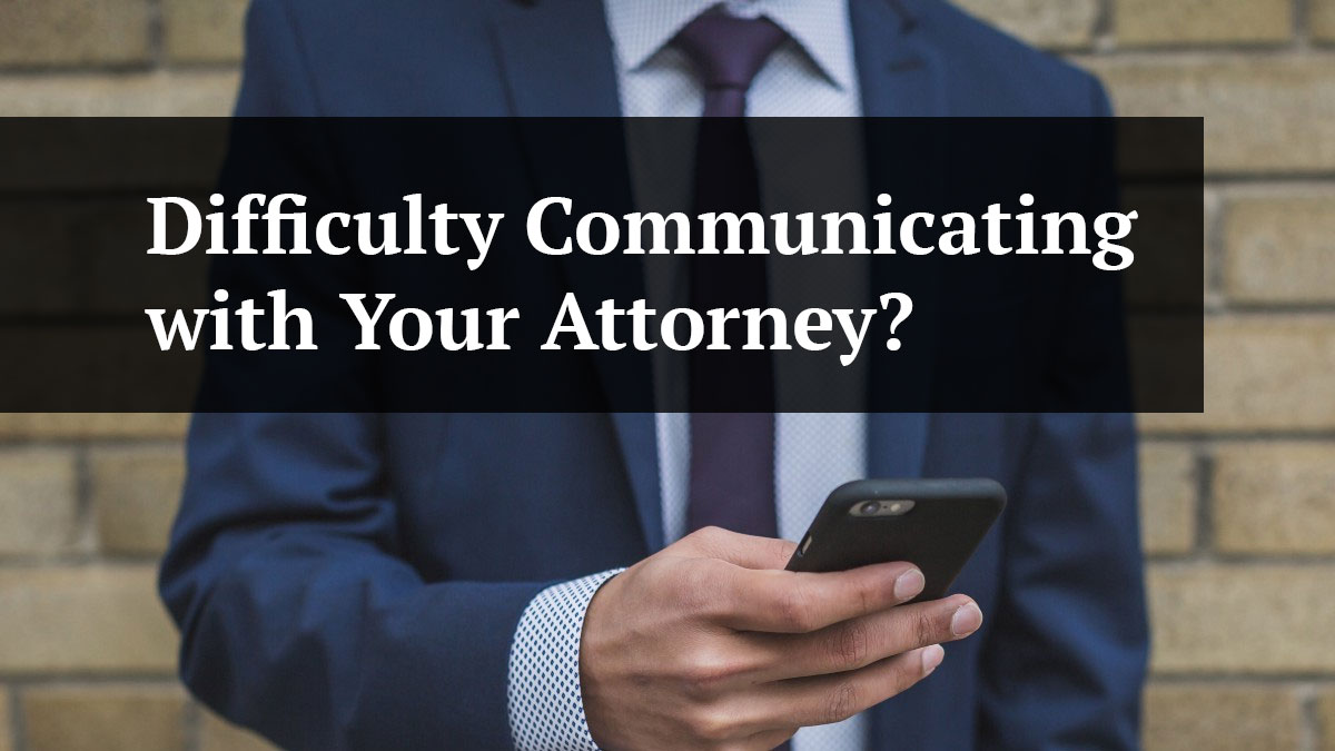 difficulty communicating with your attorney