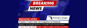 [7-30-22] Fatality Crash Under Investigation in Seminole